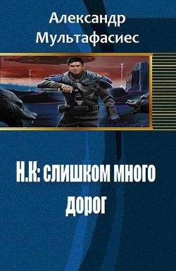 Читать онлайн книгу Н.К: слишком много дорог (СИ) автор Мультафасиес Александр Книга Н.К: слишком много дорог (СИ)