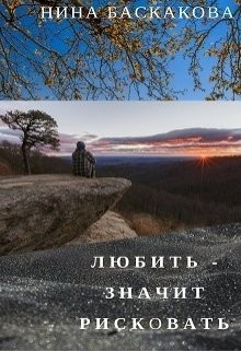 Читать онлайн книгу Любить - значит рисковать (СИ) автор Баскакова Нина Книга Любить - значит рисковать (СИ)