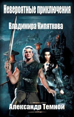 Читать онлайн книгу Невероятные приключения Владимира Кипяткова (СИ) автор Темной Александр Книга Невероятные приключения Владимира Кипяткова (СИ)