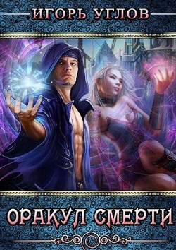 Читать онлайн книгу Оракул Смерти (СИ) автор Углов Игорь Книга Оракул Смерти (СИ)