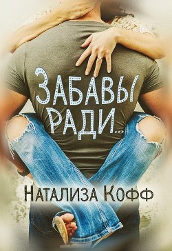 Читать онлайн книгу Забавы ради... (СИ) автор Кофф Натализа Книга Забавы ради... (СИ)