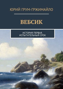 Читать онлайн книгу Вебсик. Испытательный срок (СИ) автор Грум-Гржимайло Юрий Владимирович Книга Вебсик. Испытательный срок (СИ)