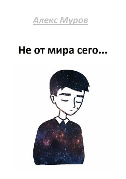 Читать онлайн книгу Не от мира сего автор Алекс Муров Книга Не от мира сего