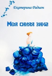 Читать онлайн книгу Моя синяя зима (СИ) автор Екатерина Радион Книга Моя синяя зима (СИ)
