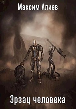 Читать онлайн книгу Эрзац человека (СИ) автор Алиев Максим Арастунович Книга Эрзац человека (СИ)