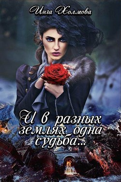 Читать онлайн книгу И в разных землях одна судьба (СИ) автор Холмова Инга Владимировна Книга И в разных землях одна судьба (СИ)