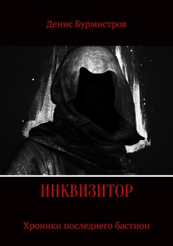Читать онлайн книгу Инквизитор. Хроники последнего бастиона (СИ) автор Бурмистров Денис Евгеньевич Книга Инквизитор. Хроники последнего бастиона (СИ)