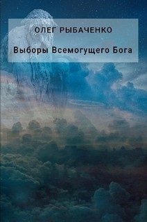 Читать онлайн книгу Выборы Всемогущего Бога автор Рыбаченко Олег Павлович Книга Выборы Всемогущего Бога