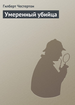 Читать онлайн книгу Умеренный убийца автор Честертон Гилберт Кийт Книга Умеренный убийца