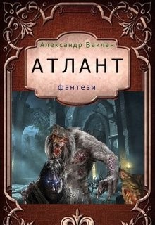 Читать онлайн книгу Атлант (СИ) автор Ваклан Александр Книга Атлант (СИ)