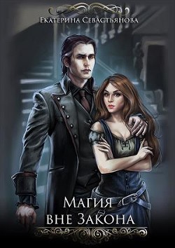 Читать онлайн книгу Магия вне закона (СИ) автор Севастьянова Екатерина Книга Магия вне закона (СИ)