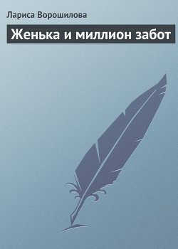 Читать онлайн книгу Женька и миллион забот (СИ) автор Ворошилова Лариса Александровна Книга Женька и миллион забот (СИ)