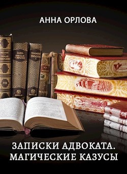 Читать онлайн книгу Записки адвоката. Магические казусы (СИ) автор Орлова Анна Книга Записки адвоката. Магические казусы (СИ)