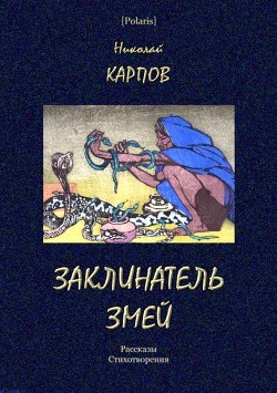 Читать онлайн книгу Заклинатель змей (Рассказы. Стихотворения) автор Карпов Николай Дмитриевич Книга Заклинатель змей (Рассказы. Стихотворения)