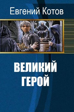 Читать онлайн книгу Великий герой (СИ) автор Котов Евгений Викторович Книга Великий герой (СИ)