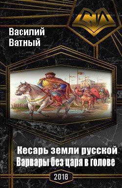 Читать онлайн книгу Варвары без царя в голове (СИ) автор Высоченко Александр Валерьевич Книга Варвары без царя в голове (СИ)