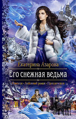 Читать онлайн книгу Его снежная ведьма автор Азарова Екатерина Книга Его снежная ведьма