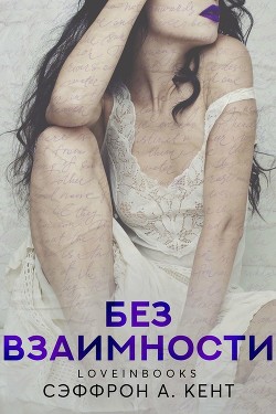 Читать онлайн книгу Без взаимности (ЛП) автор Сэффрон Кент А. Книга Без взаимности (ЛП)