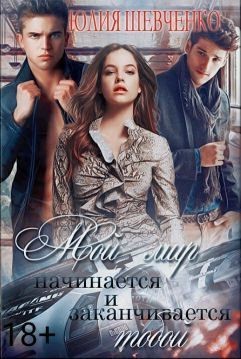 Читать онлайн книгу Мой мир начинается и заканчивается тобой (СИ) автор Шевченко Юлия Книга Мой мир начинается и заканчивается тобой (СИ)