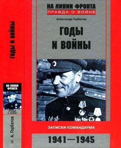 Читать онлайн книгу Годы и войны (Записки командарма. 1941-1945) автор Горбатов Александр Васильевич Книга Годы и войны (Записки командарма. 1941-1945)