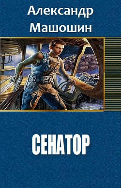 Читать онлайн книгу Сенатор (СИ) автор Машошин Александр Валерьевич Книга Сенатор (СИ)