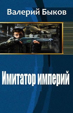 Читать онлайн книгу Имитатор империй (СИ) автор Быков Валерий Алексеевич Книга Имитатор империй (СИ)