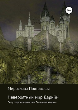 Читать онлайн книгу Невероятный мир Дарийи. По ту сторону зеркала, или Пока горит надежда автор Полтавская Мирослава Книга Невероятный мир Дарийи. По ту сторону зеркала, или Пока горит надежда