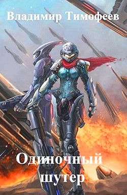 Читать онлайн книгу Одиночный шутер (СИ) автор Тимофеев Владимир Книга Одиночный шутер (СИ)