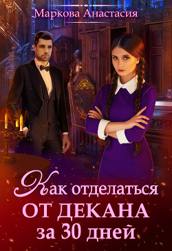 Читать онлайн книгу Как отделаться от декана за 30 дней (СИ) автор Анастасия Маркова Книга Как отделаться от декана за 30 дней (СИ)