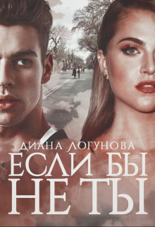 Читать онлайн книгу Если бы не ты (СИ) автор Логунова Диана Книга Если бы не ты (СИ)