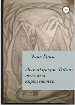 Читать онлайн книгу Легендариум. Тайна темного королевства. автор Элис Грин Книга Легендариум. Тайна темного королевства.