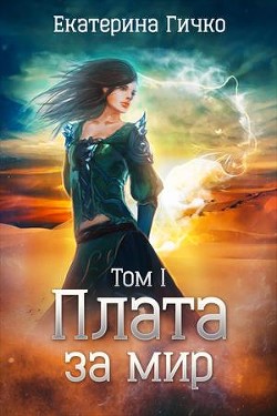 Читать онлайн книгу Плата за мир. Том 1 (СИ) автор Гичко Екатерина Книга Плата за мир. Том 1 (СИ)