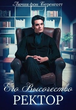 Читать онлайн книгу Его Высочество Ректор (СИ) автор фон Беренготт Лючия Книга Его Высочество Ректор (СИ)