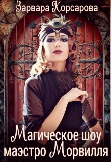 Читать онлайн книгу Магическое шоу маэстро Морвилля (СИ) автор Корсарова Варвара Книга Магическое шоу маэстро Морвилля (СИ)