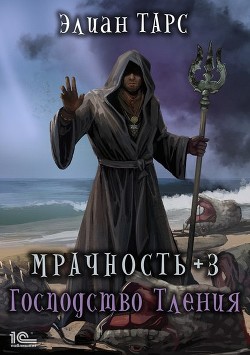 Читать онлайн книгу Мрачность +3. Господство Тления (СИ) автор Тарс Элиан Книга Мрачность +3. Господство Тления (СИ)