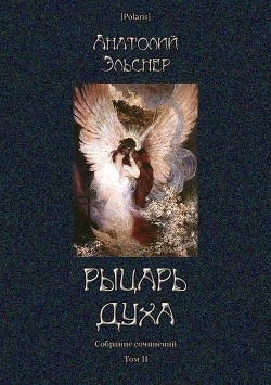 Читать онлайн книгу Рыцарь духа (Собрание сочинений. Том II) автор Эльснер Анатолий Оттович Книга Рыцарь духа (Собрание сочинений. Том II)