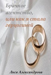 Читать онлайн книгу Брачное агентство, или как я стала герцогиней (СИ) автор Александрова Лиса Книга Брачное агентство, или как я стала герцогиней (СИ)