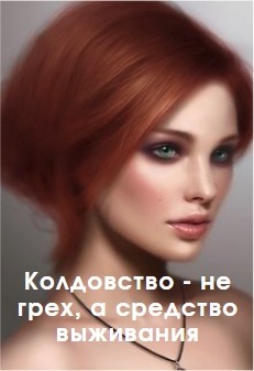 Читать онлайн книгу Колдовство - не грех, а средство выживания (СИ) автор Книга Колдовство - не грех, а средство выживания (СИ)
