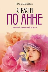 Читать онлайн книгу Страсти по Анне автор Данович Дина Книга Страсти по Анне