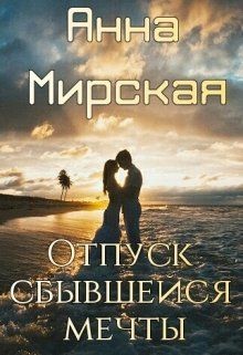 Читать онлайн книгу Отпуск сбывшейся мечты (СИ) автор Мирская Анна Книга Отпуск сбывшейся мечты (СИ)
