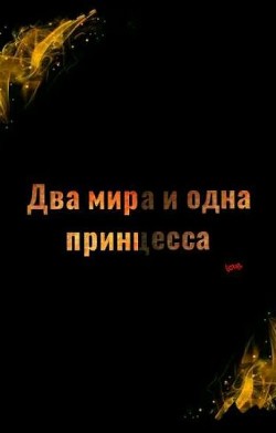 Читать онлайн книгу Два мира и одна принцесса (СИ) автор Саламандра Александра Книга Два мира и одна принцесса (СИ)
