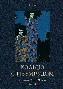 Читать онлайн книгу Кольцо с изумрудом (Фантастика. Ужасы. Мистика. Том III) автор Фоменко Михаил Книга Кольцо с изумрудом (Фантастика. Ужасы. Мистика. Том III)