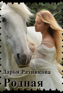 Читать онлайн книгу Родная (СИ) автор Ратникова Дарья Владимировна Книга Родная (СИ)