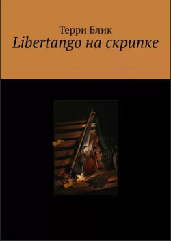 Читать онлайн книгу Libertango на скрипке автор Блик Терри Книга Libertango на скрипке