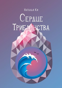 Читать онлайн книгу Сердце Триединства (СИ) автор К. Наталья Книга Сердце Триединства (СИ)