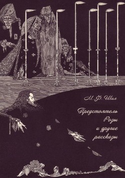 Читать онлайн книгу Предстоятель Розы и другие рассказы Собрание рассказов. Том III автор Шил Мэтью Фиппс Книга Предстоятель Розы и другие рассказы Собрание рассказов. Том III