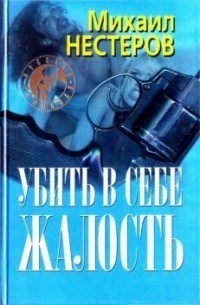 Читать онлайн книгу Убить в себе жалость автор Нестеров Михаил Петрович Книга Убить в себе жалость