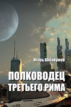 Читать онлайн книгу Полководец Третьего Рима (СИ) автор Аббакумов Игорь Николаевич Книга Полководец Третьего Рима (СИ)