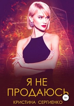 Читать онлайн книгу Я не продаюсь (СИ) автор Сергиенко Кристина Книга Я не продаюсь (СИ)