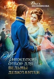 Читать онлайн книгу Княжеский отбор для ведьмы-дебютантки (СИ) автор Ольга Иконникова Книга Княжеский отбор для ведьмы-дебютантки (СИ)
